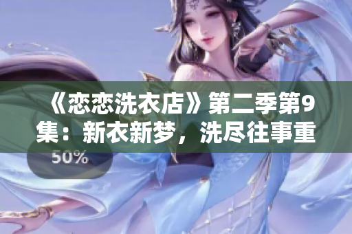 《恋恋洗衣店》第二季第9集：新衣新梦，洗尽往事重拾初心