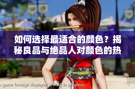 如何选择最适合的颜色？揭秘良品与绝品人对颜色的热爱！
