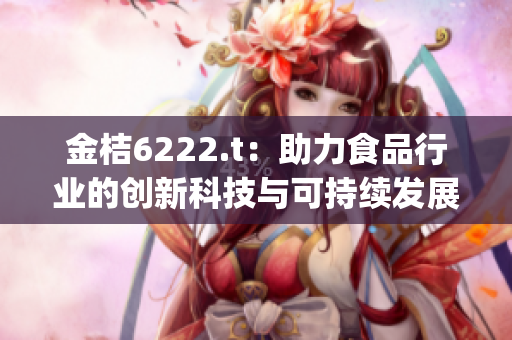 金桔6222.t：助力食品行业的创新科技与可持续发展(1)