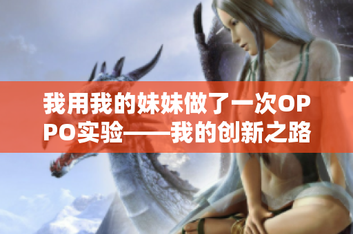 我用我的妹妹做了一次OPPO实验——我的创新之路
