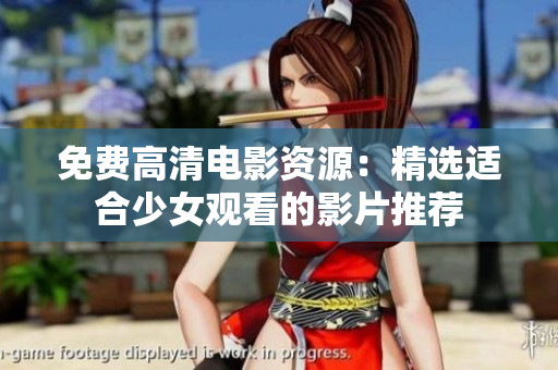 免费高清电影资源：精选适合少女观看的影片推荐