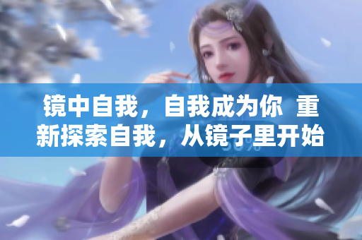 镜中自我，自我成为你  重新探索自我，从镜子里开始