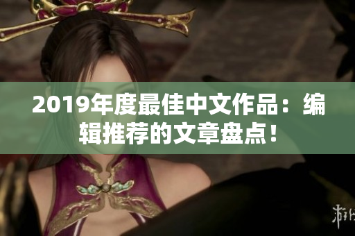 2019年度最佳中文作品：编辑推荐的文章盘点！