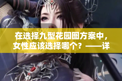 在选择九型花园图方案中，女性应该选择哪个？——详细解析