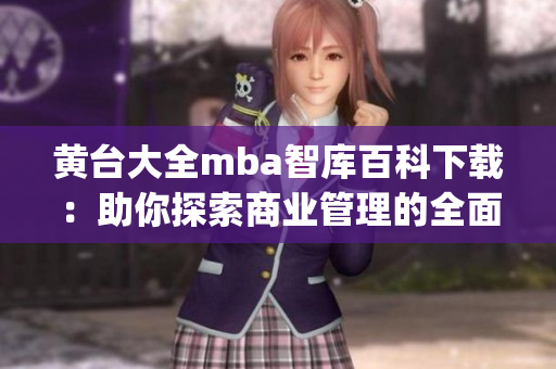 黄台大全mba智库百科下载：助你探索商业管理的全面信息资源(1)