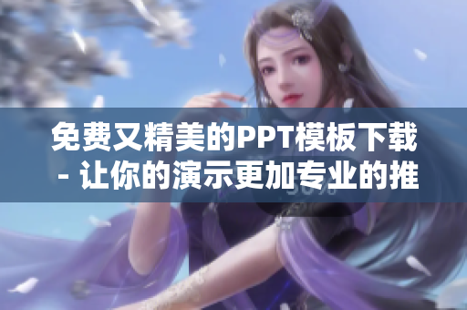 免费又精美的PPT模板下载 - 让你的演示更加专业的推荐网站