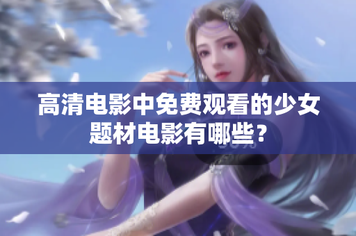 高清电影中免费观看的少女题材电影有哪些？