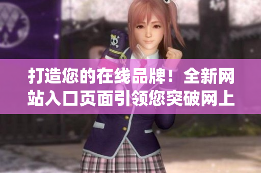 打造您的在线品牌！全新网站入口页面引领您突破网上世界(1)