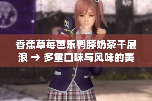 香蕉草莓芭乐鸭脖奶茶千层浪 → 多重口味与风味的美食体验(1)