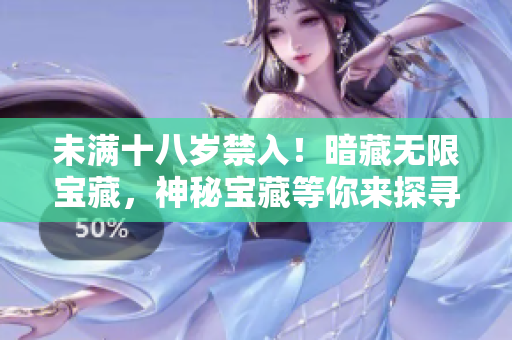 未满十八岁禁入！暗藏无限宝藏，神秘宝藏等你来探寻