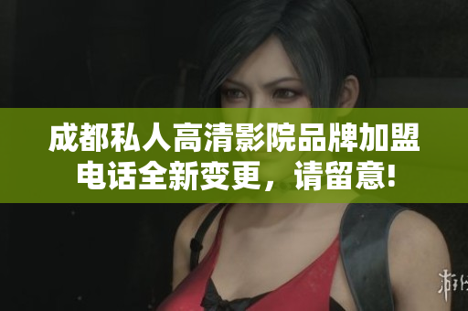 成都私人高清影院品牌加盟电话全新变更，请留意!