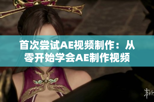 首次尝试AE视频制作：从零开始学会AE制作视频