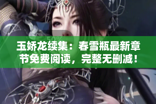 玉娇龙续集：春雪瓶最新章节免费阅读，完整无删减！