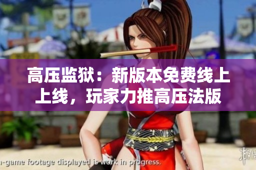 高压监狱：新版本免费线上上线，玩家力推高压法版