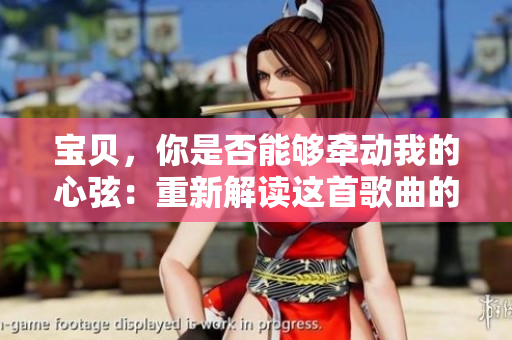 宝贝，你是否能够牵动我的心弦：重新解读这首歌曲的内涵
