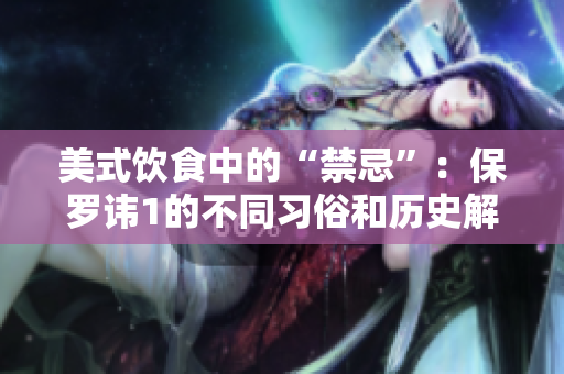 美式饮食中的“禁忌”：保罗讳1的不同习俗和历史解读
