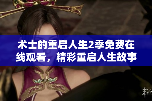 术士的重启人生2季免费在线观看，精彩重启人生故事继续！