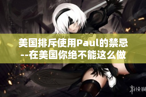 美国排斥使用Paul的禁忌--在美国你绝不能这么做