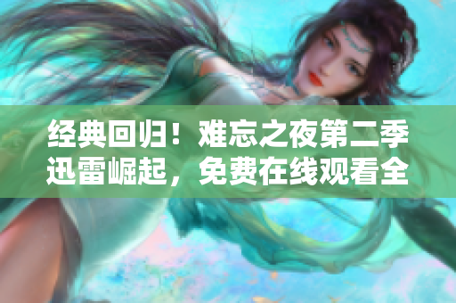 经典回归！难忘之夜第二季迅雷崛起，免费在线观看全新篇章！