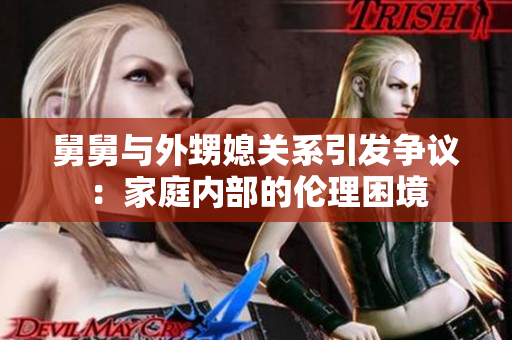 舅舅与外甥媳关系引发争议：家庭内部的伦理困境