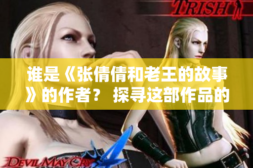 谁是《张倩倩和老王的故事》的作者？ 探寻这部作品的创作者身份