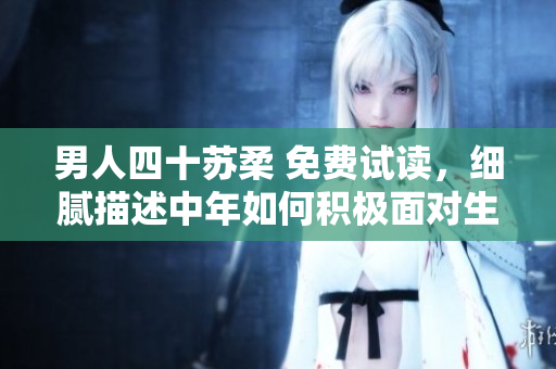男人四十苏柔 免费试读，细腻描述中年如何积极面对生活