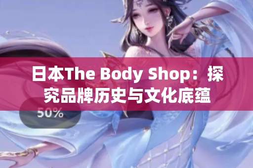 日本The Body Shop：探究品牌历史与文化底蕴