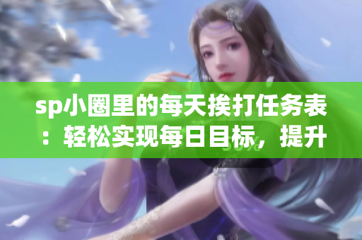 sp小圈里的每天挨打任务表：轻松实现每日目标，提升个人能力