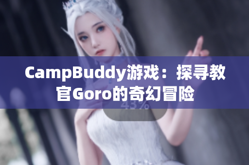 CampBuddy游戏：探寻教官Goro的奇幻冒险