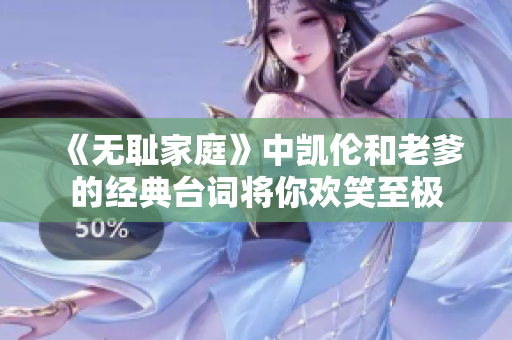 《无耻家庭》中凯伦和老爹的经典台词将你欢笑至极