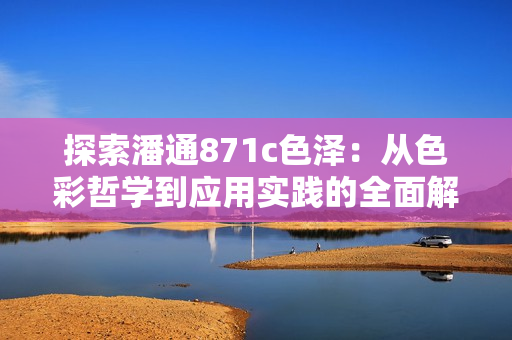 探索潘通871c色泽：从色彩哲学到应用实践的全面解析