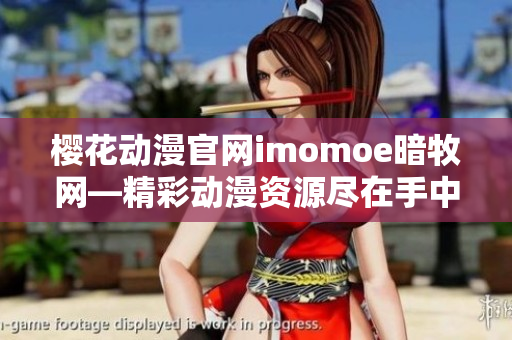 樱花动漫官网imomoe暗牧网—精彩动漫资源尽在手中