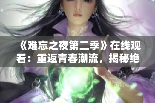 《难忘之夜第二季》在线观看：重返青春潮流，揭秘绝妙之夜
