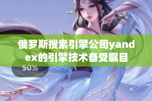 俄罗斯搜索引擎公司yandex的引擎技术备受瞩目