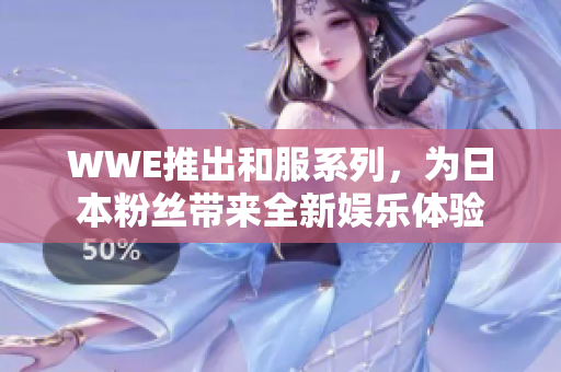 WWE推出和服系列，为日本粉丝带来全新娱乐体验