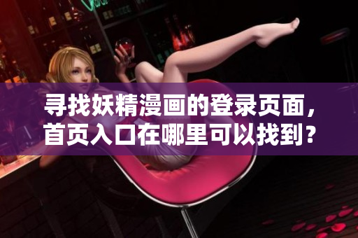 寻找妖精漫画的登录页面，首页入口在哪里可以找到？