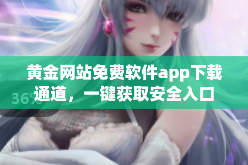 黄金网站免费软件app下载通道，一键获取安全入口