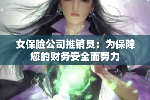 女保险公司推销员：为保障您的财务安全而努力