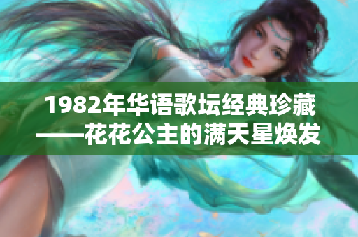 1982年华语歌坛经典珍藏——花花公主的满天星焕发魅力