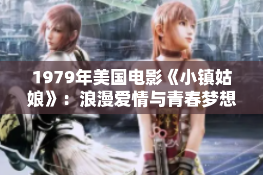1979年美国电影《小镇姑娘》：浪漫爱情与青春梦想