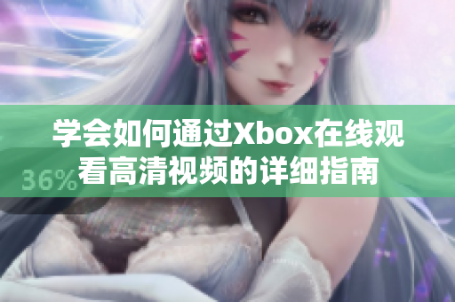 学会如何通过Xbox在线观看高清视频的详细指南