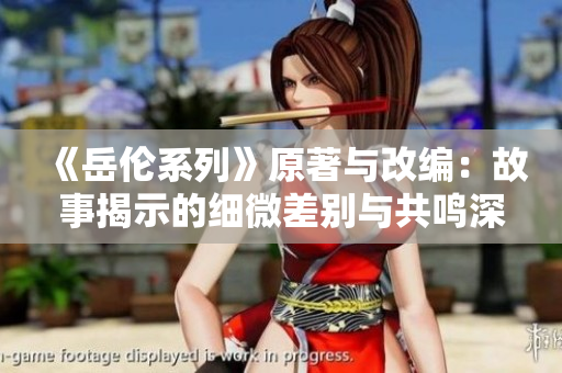 《岳伦系列》原著与改编：故事揭示的细微差别与共鸣深处