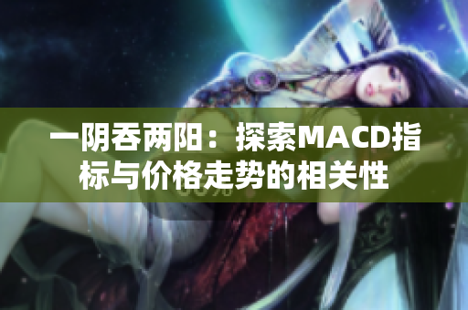 一阴吞两阳：探索MACD指标与价格走势的相关性