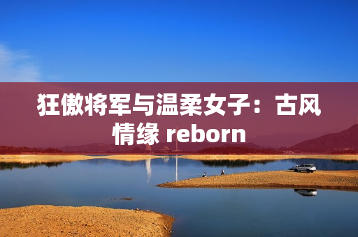 狂傲将军与温柔女子：古风情缘 reborn