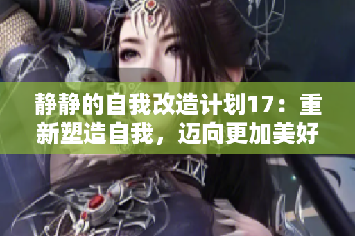 静静的自我改造计划17：重新塑造自我，迈向更加美好的未来