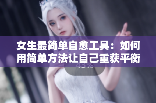 女生最简单自愈工具：如何用简单方法让自己重获平衡