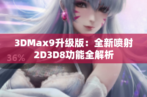 3DMax9升级版：全新喷射2D3D8功能全解析