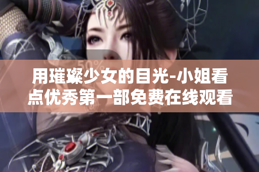 用璀璨少女的目光-小姐看点优秀第一部免费在线观看