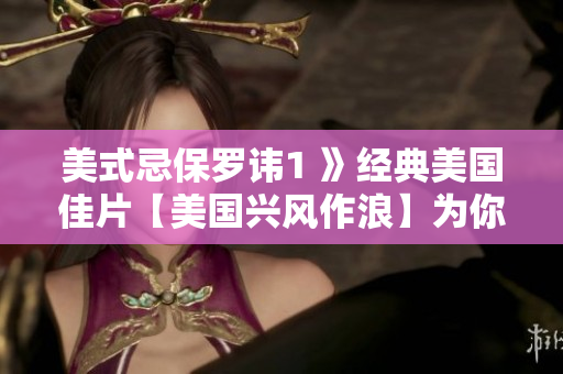 美式忌保罗讳1 》经典美国佳片【美国兴风作浪】为你揭秘