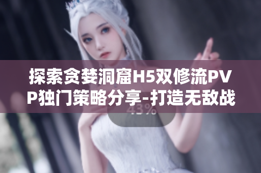 探索贪婪洞窟H5双修流PVP独门策略分享-打造无敌战队